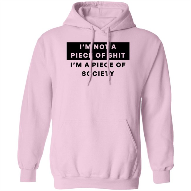 I'm Not A Piece Of Shit I'm A Piece Of Society Shirt Shirts That Go Hard I'm Not A Piece Of Shit I'm A Piece Of Society Shirt Shirts That Go Hard