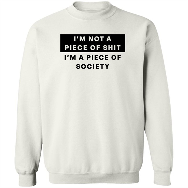 I'm Not A Piece Of Shit I'm A Piece Of Society Shirt Shirts That Go Hard Shirts That Go Hard I'm Not A Piece Of Shit I'm A Piece Of Society Shirt