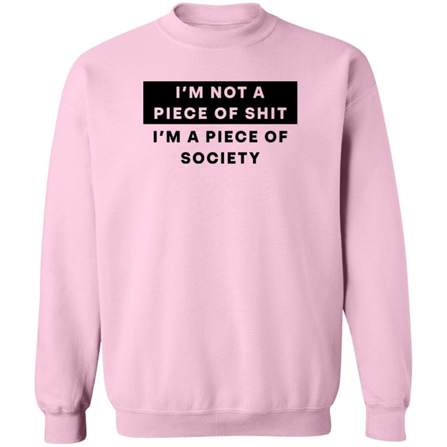 I'm Not A Piece Of Shit I'm A Piece Of Society Shirt Shirts That Go Hard I'm Not A Piece Of Shit I'm A Piece Of Society Shirt Shirts That Go Hard