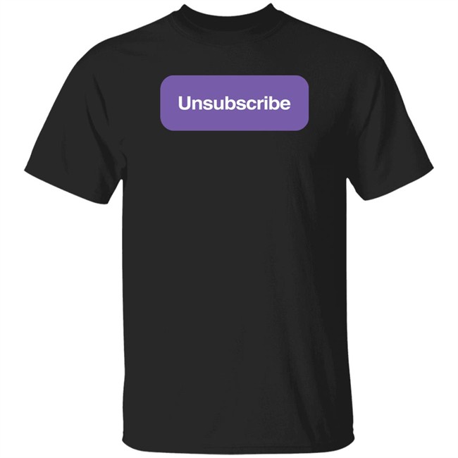 Unsubscribe T Shirt Unsubscribe Podcast Merch Unsubscribe Podcast Merch Unsubscribe T Shirt