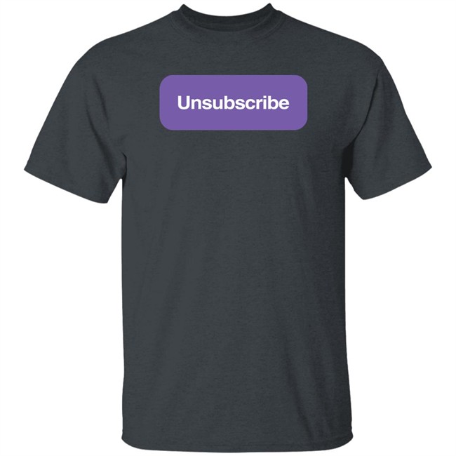 Unsubscribe T Shirt Unsubscribe Podcast Merch Unsubscribe T Shirt Unsubscribe Podcast Merch