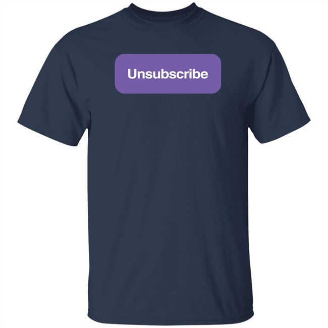 Unsubscribe T Shirt Unsubscribe Podcast Merch Unsubscribe Podcast Merch Unsubscribe T Shirt
