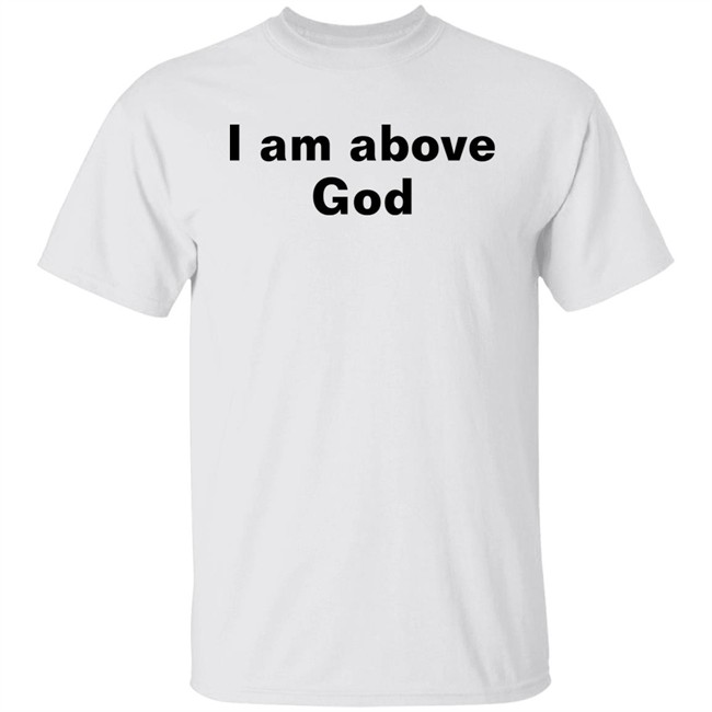 Shirts With Threatening Auras I Am Above God Shirt Shirts With Threatening Auras I Am Above God Shirt