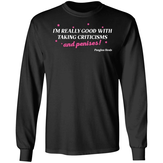 Pangina Heals Merch I'm Really Good With Taking Criticisms And Penises Shirt