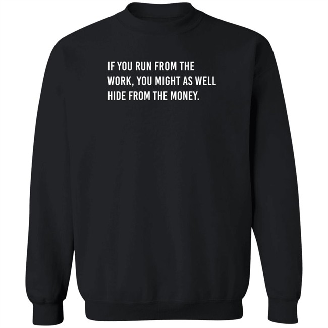 Steve Harvey If You Run From The Work You Might As Well Hide From The Money Shirt Steve Harvey If You Run From The Work You Might As Well Hide From The Money Shirt