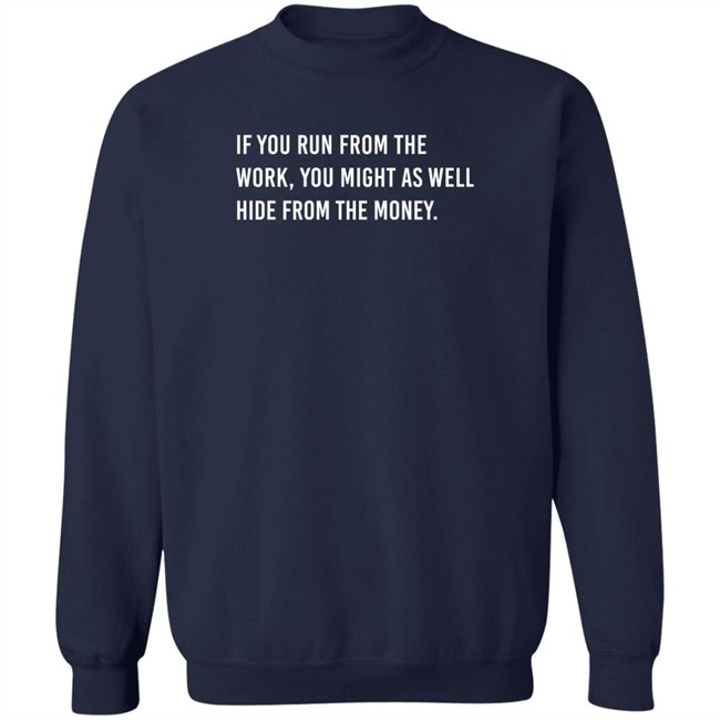 Steve Harvey If You Run From The Work You Might As Well Hide From The Money Shirt Steve Harvey If You Run From The Work You Might As Well Hide From The Money Shirt