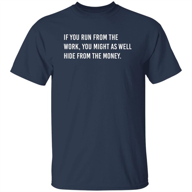 Steve Harvey If You Run From The Work You Might As Well Hide From The Money Shirt Steve Harvey If You Run From The Work You Might As Well Hide From The Money Shirt