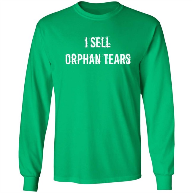 Shirts That Go Hard I Sell Orphan Tears Shirt Shirts That Go Hard I Sell Orphan Tears Shirt