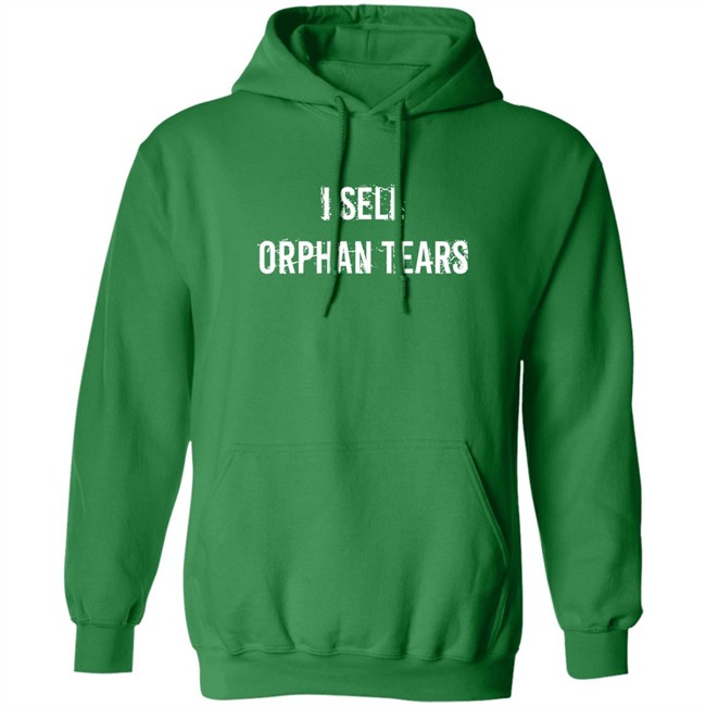 Shirts That Go Hard I Sell Orphan Tears Shirt I Sell Orphan Tears Shirt Shirts That Go Hard