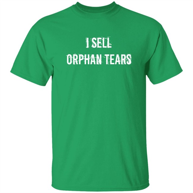 Shirts That Go Hard I Sell Orphan Tears Shirt Shirts That Go Hard I Sell Orphan Tears Shirt