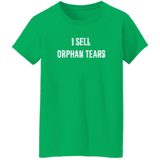 Shirts That Go Hard I Sell Orphan Tears Shirt Shirts That Go Hard I Sell Orphan Tears Shirt