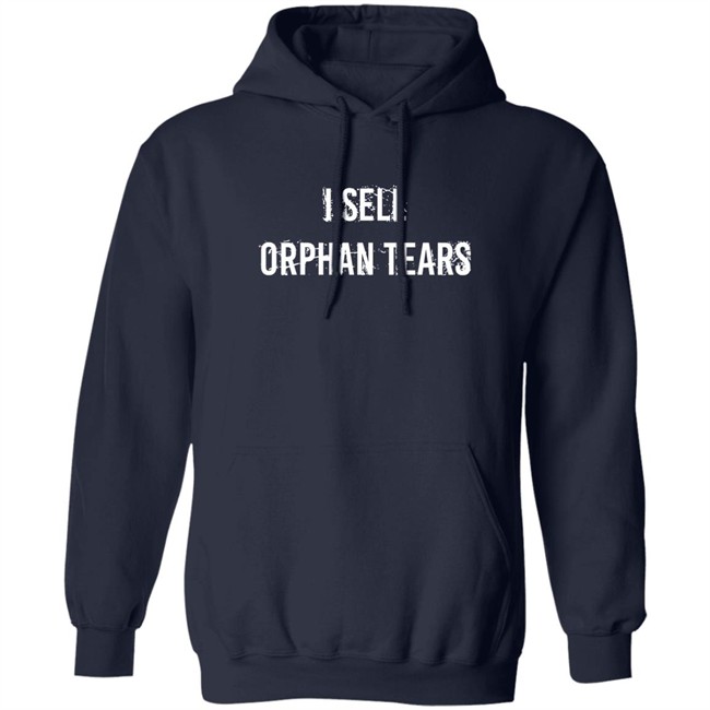 Shirts That Go Hard I Sell Orphan Tears Shirt Shirts That Go Hard I Sell Orphan Tears Shirt
