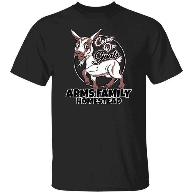 Come On Goats Tee Shirt Arms Family Homestead Merch Come On Goats Tee Shirt Arms Family Homestead Merch