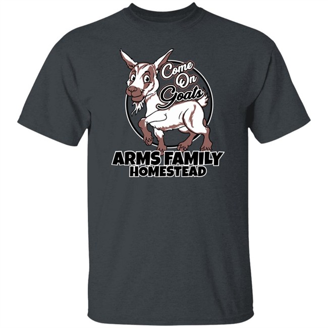 Come On Goats Tee Shirt Arms Family Homestead Merch Come On Goats Tee Shirt Arms Family Homestead Merch