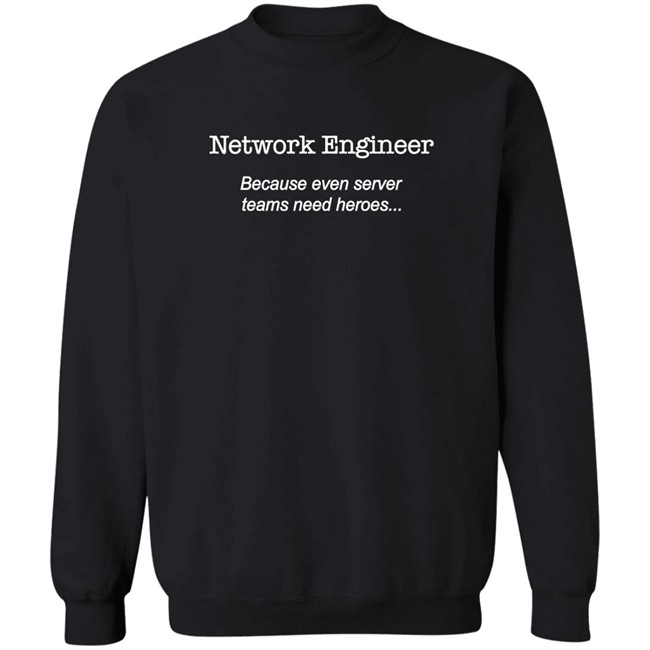 Network Engineer Because Even Server Teams Need Heroes Shirt Brianwhelton