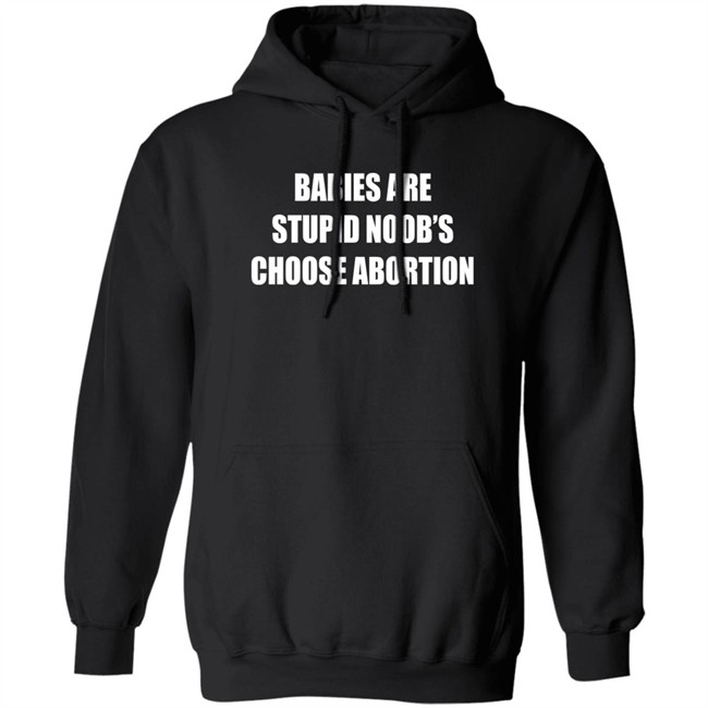 Babies Are Stupid Noob's Choose Abortion Shirt Shirts That Go Hard Merch Babies Are Stupid Noob's Choose Abortion Shirt Shirts That Go Hard Merch