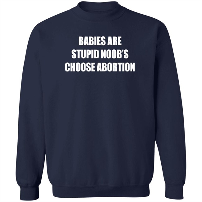 Babies Are Stupid Noob's Choose Abortion Shirt Shirts That Go Hard Merch Babies Are Stupid Noob's Choose Abortion Shirt Shirts That Go Hard Merch