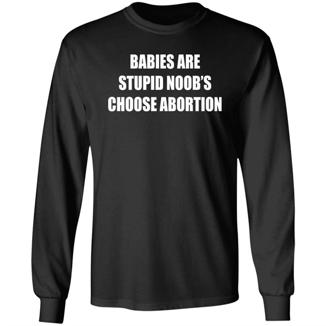 Babies Are Stupid Noob's Choose Abortion Shirt Shirts That Go Hard Merch Babies Are Stupid Noob's Choose Abortion Shirt Shirts That Go Hard Merch
