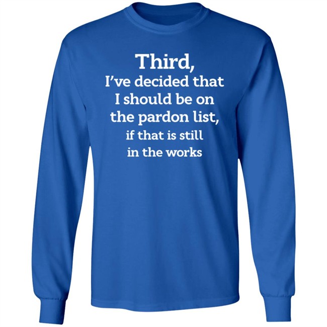 Walter Hickey Third I've Decided That I Should Be On The Pardon List If That Is Still In The Works Shirt