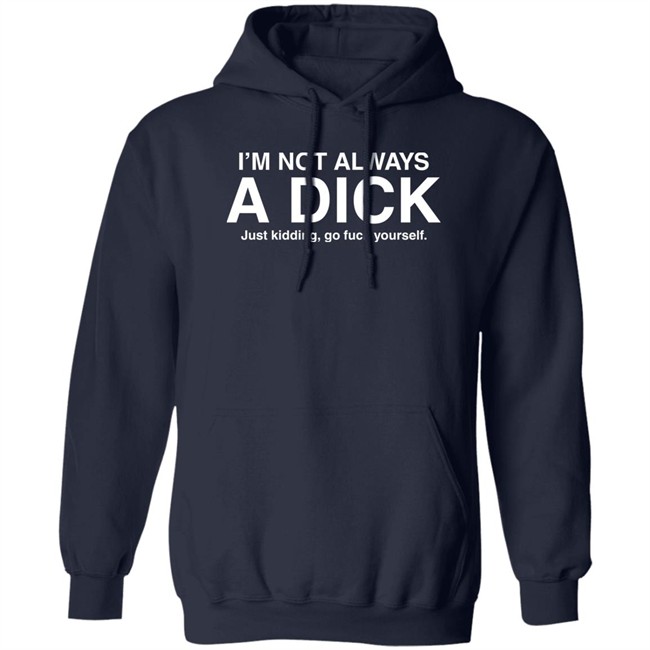 Eveldick I'm Not Always A Dick Just Kidding Go Fuck Yourself T Shirt