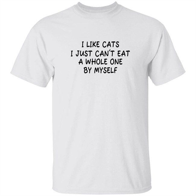 Shirts With Threatening Auras I Like Cats I Just Can't Eat A Whole One By Myself Shirt