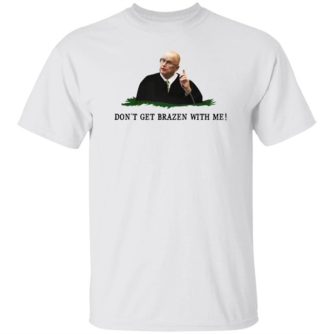 Bruce Schroeder Don't Get Brazen With Me Shirt Il Donaldo Trumpo