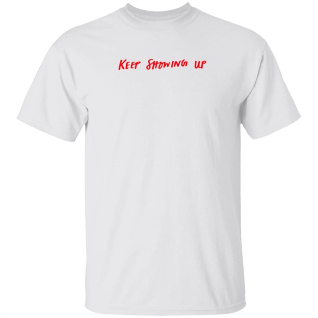Keep Showing Up Shirt Jenny Fischer