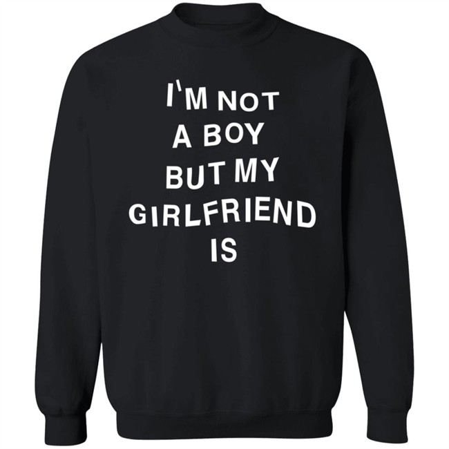 Liv Agar I'm Not A Boy But My Girlfriend Is Sweatshirt