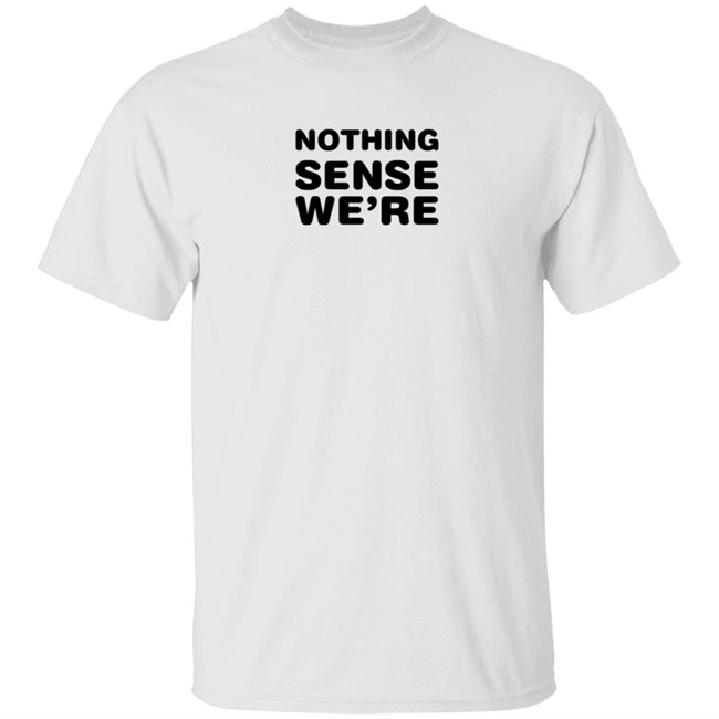 The Vute Nothing Sense We're T Shirt Couples Goals