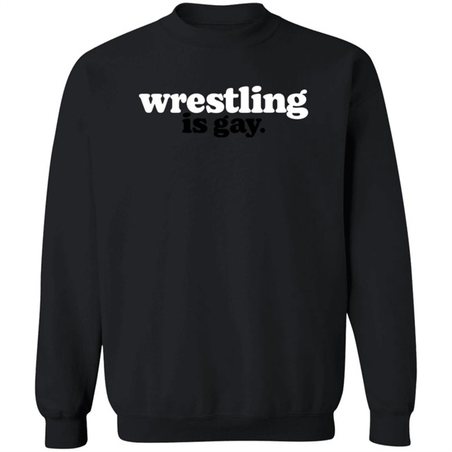 Wrestling Is Gay Merchandise Wrestling Is Gay Crewneck Sweatshirt