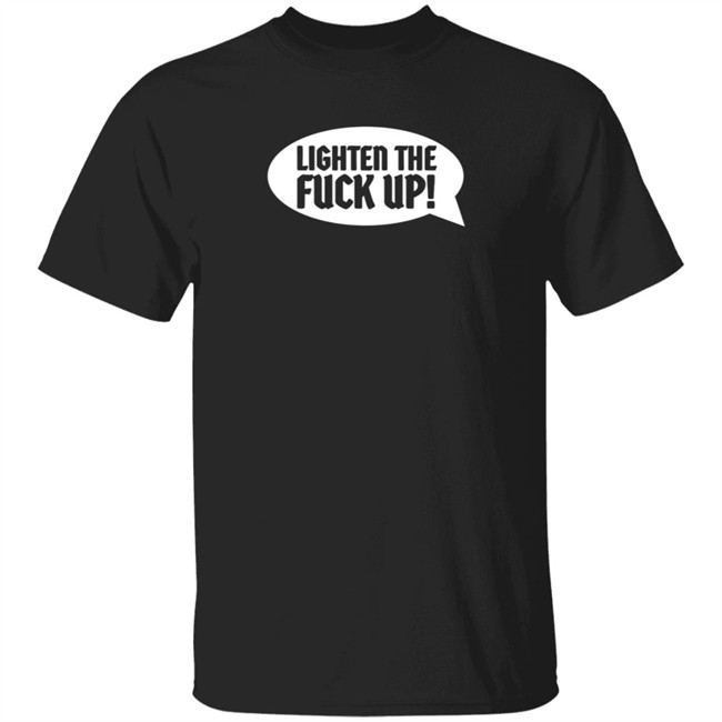 Ltfu Tee Lighten The Fuck Up Shirt