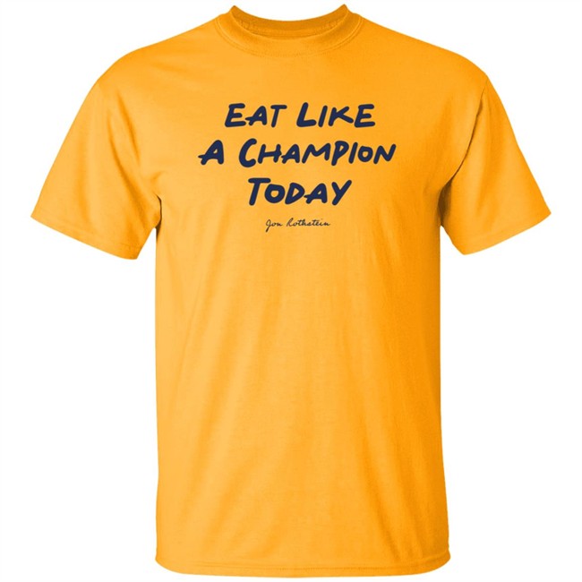 Jon Rothstein Merch Eat Like A Champion Today T Shirt Jon Rothstein Play The Hits