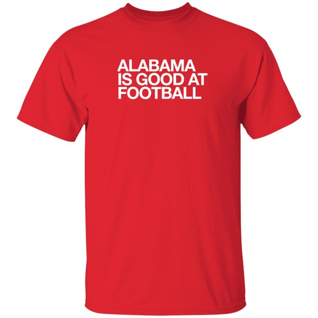 Obvious Shirts Alabama Is Good At Football Shirt Justin Steele