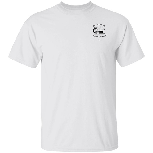 You Telling Me A Sushi Can Bake Rob Cham Shirt