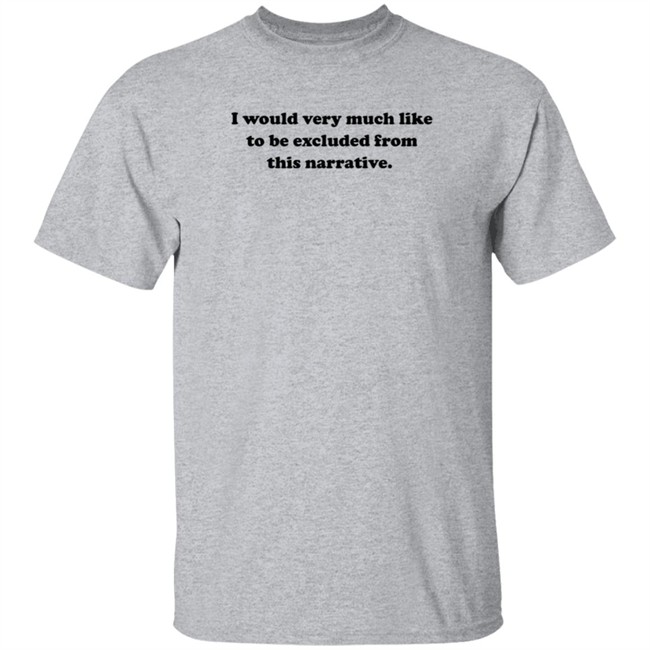 Jeff Watters I Would Very Much Like To Be Excluded From This Narrative Shirt