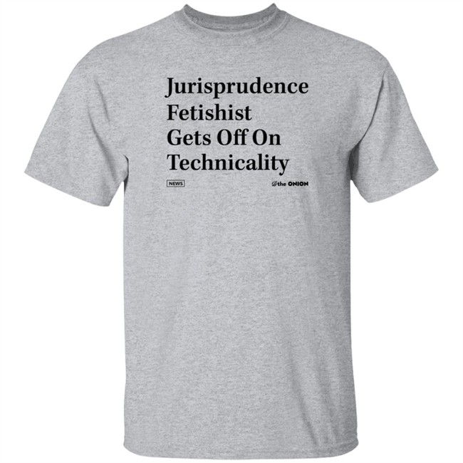The Onion Jurisprudence Fetishist Gets Off On Technicality T Shirt