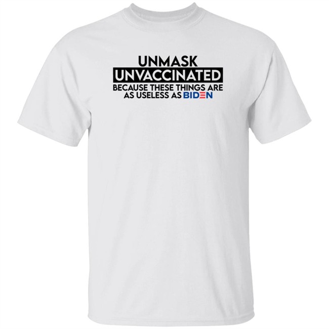 Joe Sorrentino Unmask Unvaccinated Because These Things Are As Useless As Biden Shirt