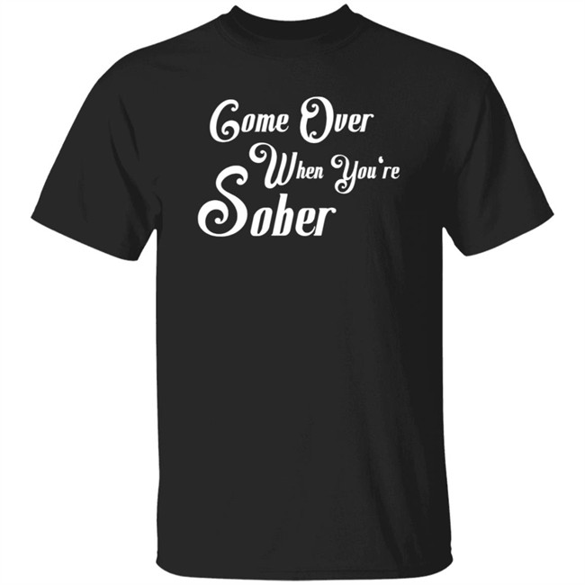 Steezy Kane Merch Come Over When You're Sober Tee Shirt Steezy Kane Merch Come Over When You're Sober Tee Shirt