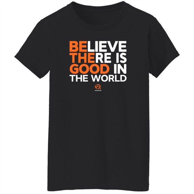 Maria Ressa Believe There Is Good In The World Shirt Rappler Maria Ressa Believe There Is Good In The World Shirt Rappler