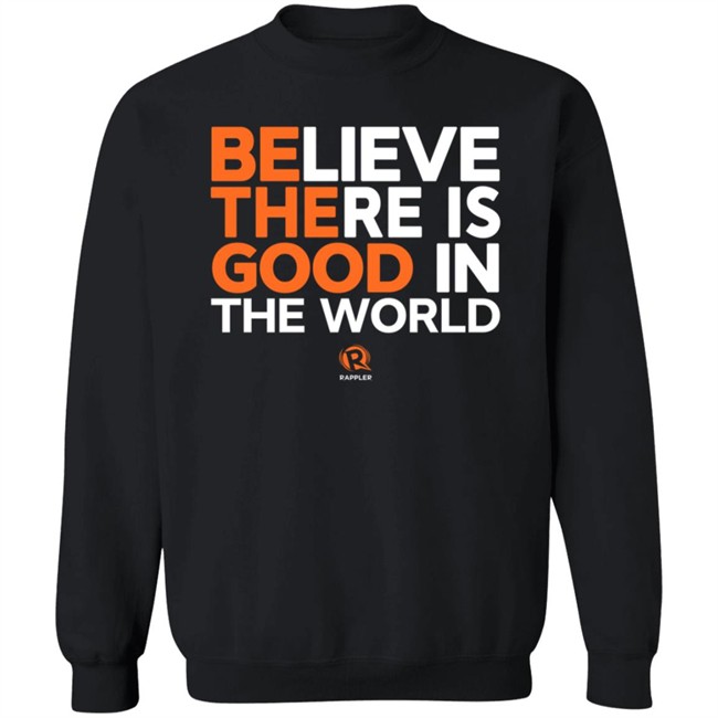 Maria Ressa Believe There Is Good In The World Shirt Rappler Maria Ressa Believe There Is Good In The World Shirt Rappler