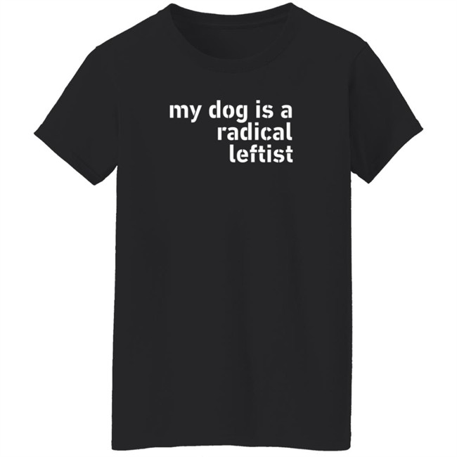Levi Fetterman My Dog Is A Radical Leftist T Shirt Room Rater Levi Fetterman My Dog Is A Radical Leftist T Shirt Room Rater