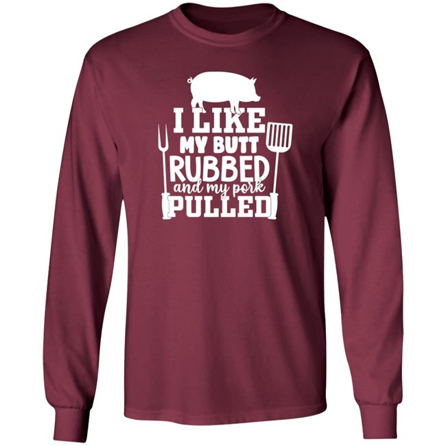 I Like My Butt Rubbed And My Pork Pulled Shirt Buffpup I Like My Butt Rubbed And My Pork Pulled Shirt Buffpup