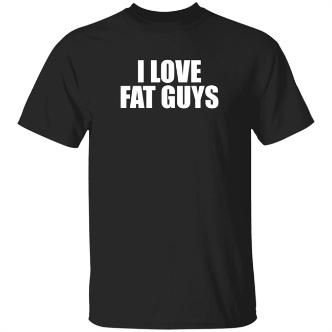I Love Fat Guys T Shirt Germ T Ripper