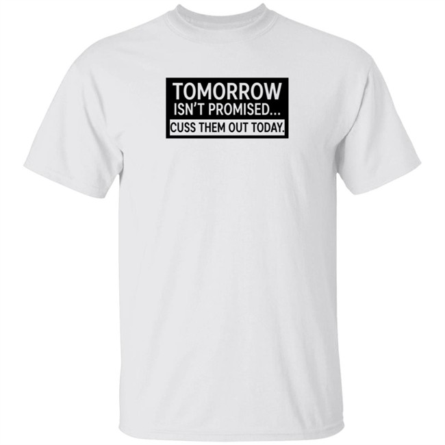 Tomorrow Isn't Promised Cuss Them Out Today T Shirt Queen Virgo