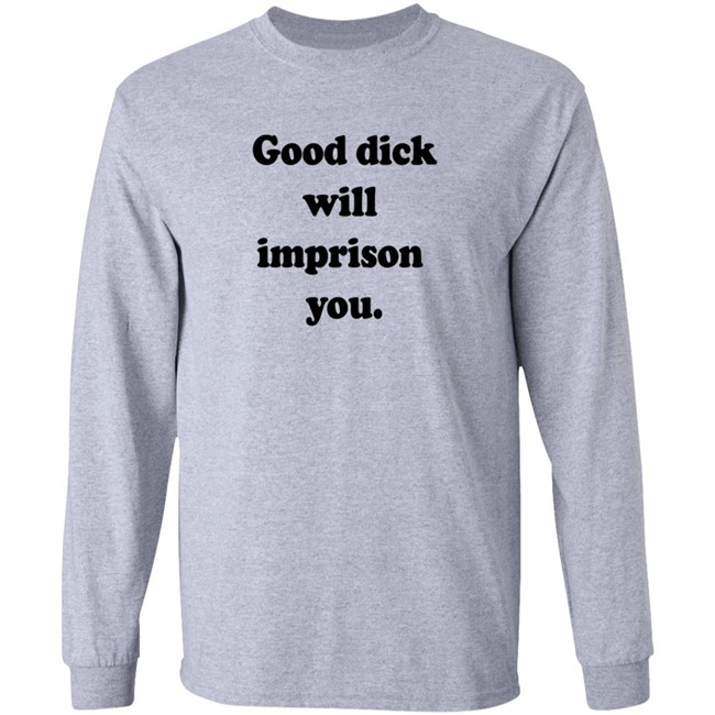 Good Dick Will Imprison You Shirt