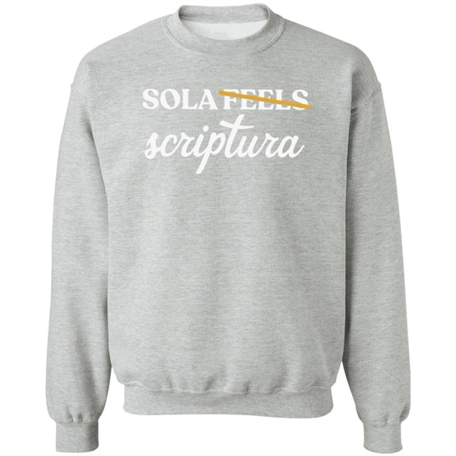 Sola Gratia Sola Scriptura Not Sola Feels Crewneck Sweatshirt