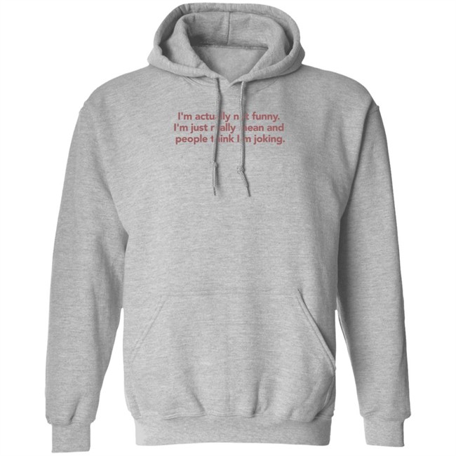 I'm Actually Not Funny I'm Just Really Mean And People Think I'm Joking Shirt I'm Actually Not Funny I'm Just Really Mean And People Think I'm Joking Shirt