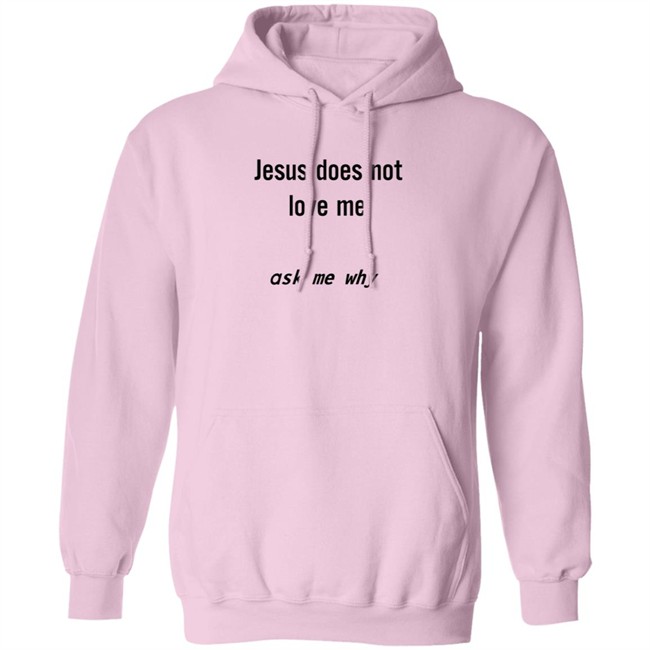 Jesus Does Not Love Me Ask Me Why Shirt Jesus Does Not Love Me Ask Me Why Shirt