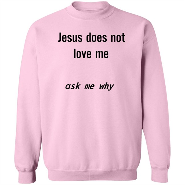 Jesus Does Not Love Me Ask Me Why Shirt Jesus Does Not Love Me Ask Me Why Shirt