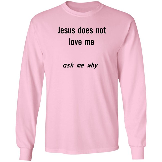 Jesus Does Not Love Me Ask Me Why Shirt Jesus Does Not Love Me Ask Me Why Shirt